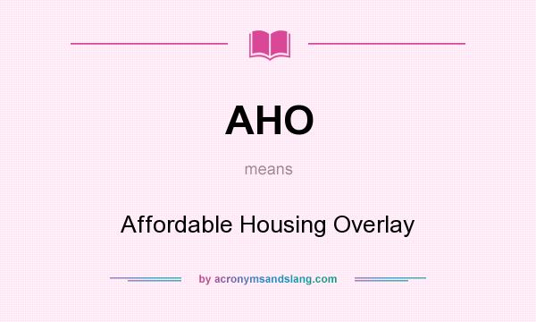 What does AHO mean? It stands for Affordable Housing Overlay