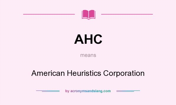 What does AHC mean? It stands for American Heuristics Corporation