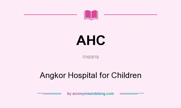 What does AHC mean? It stands for Angkor Hospital for Children