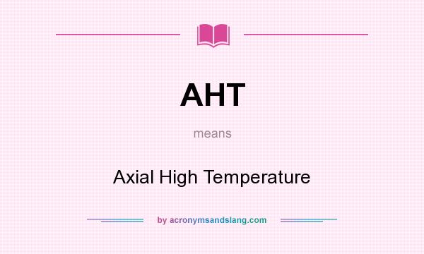 What does AHT mean? It stands for Axial High Temperature