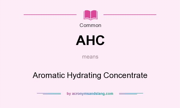 What does AHC mean? It stands for Aromatic Hydrating Concentrate