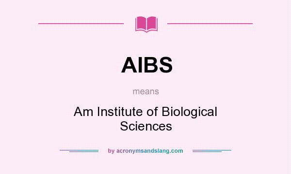 What does AIBS mean? It stands for Am Institute of Biological Sciences