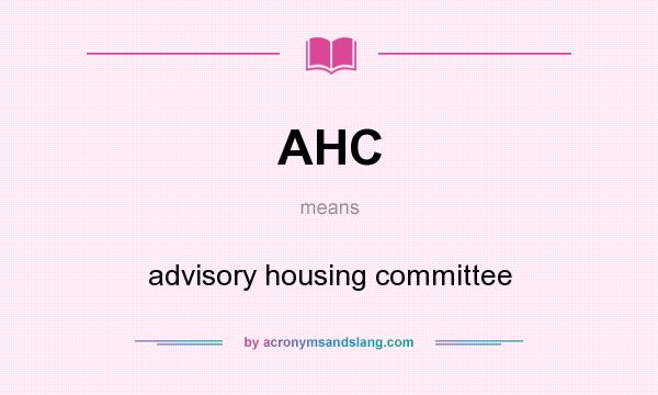 What does AHC mean? It stands for advisory housing committee