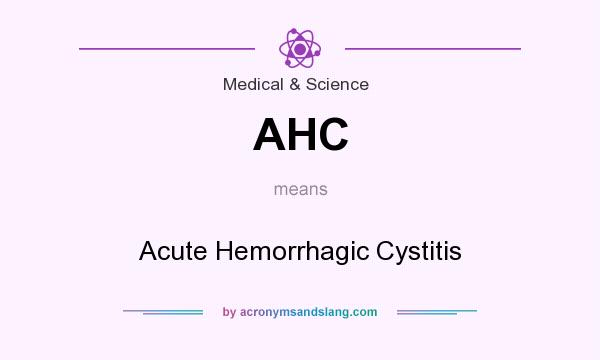 What does AHC mean? It stands for Acute Hemorrhagic Cystitis