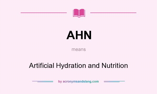 What does AHN mean? It stands for Artificial Hydration and Nutrition