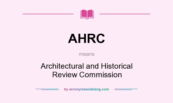 What does AHRC mean? It stands for Architectural and Historical Review Commission