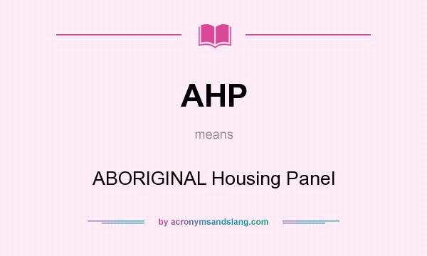 What does AHP mean? It stands for ABORIGINAL Housing Panel