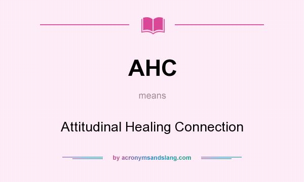 What does AHC mean? It stands for Attitudinal Healing Connection