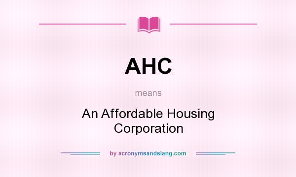 What does AHC mean? It stands for An Affordable Housing Corporation
