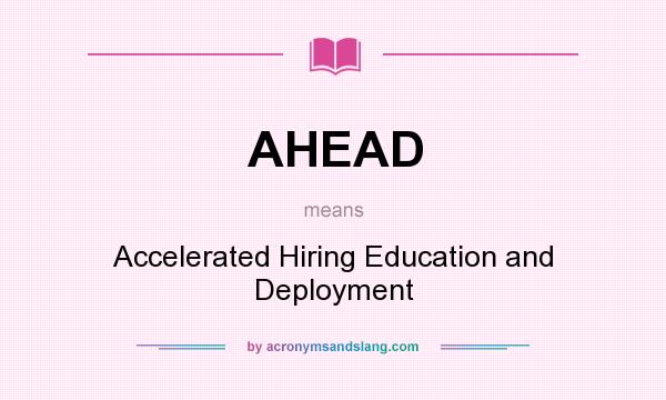 What does AHEAD mean? It stands for Accelerated Hiring Education and Deployment