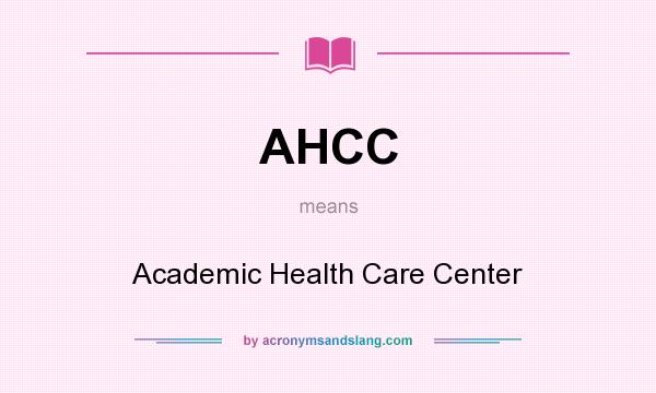 What does AHCC mean? It stands for Academic Health Care Center