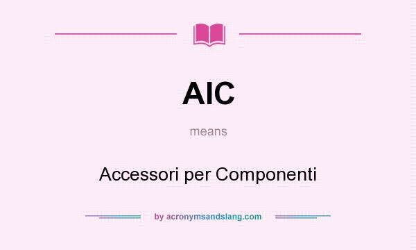 What does AIC mean? It stands for Accessori per Componenti
