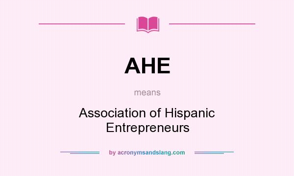 What does AHE mean? It stands for Association of Hispanic Entrepreneurs