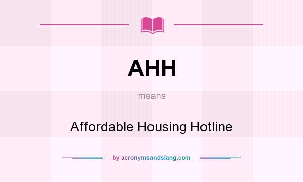 What does AHH mean? It stands for Affordable Housing Hotline