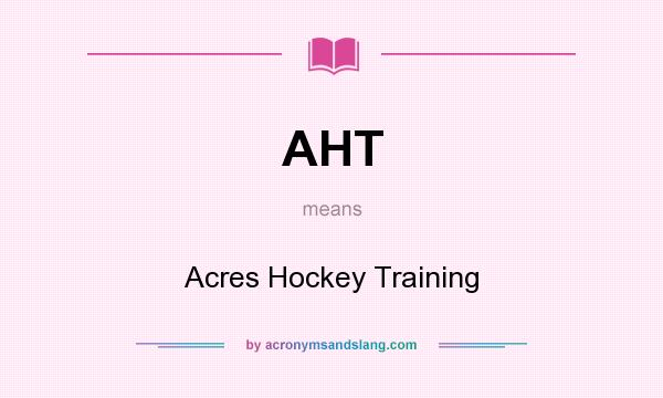 What does AHT mean? It stands for Acres Hockey Training