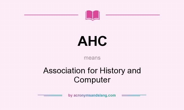 What does AHC mean? It stands for Association for History and Computer