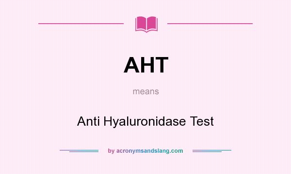 What does AHT mean? It stands for Anti Hyaluronidase Test
