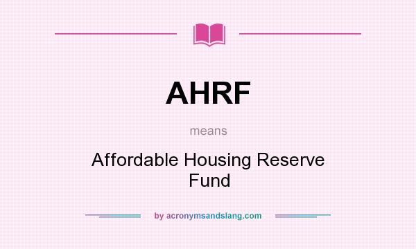 What does AHRF mean? It stands for Affordable Housing Reserve Fund