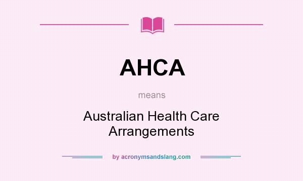 What does AHCA mean? It stands for Australian Health Care Arrangements