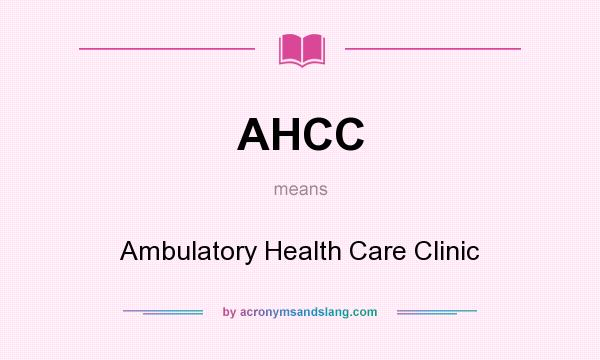 What does AHCC mean? It stands for Ambulatory Health Care Clinic