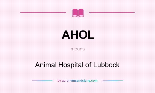 What does AHOL mean? It stands for Animal Hospital of Lubbock