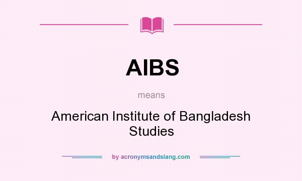 What does AIBS mean? It stands for American Institute of Bangladesh Studies
