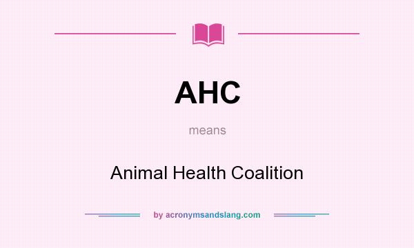 What does AHC mean? It stands for Animal Health Coalition