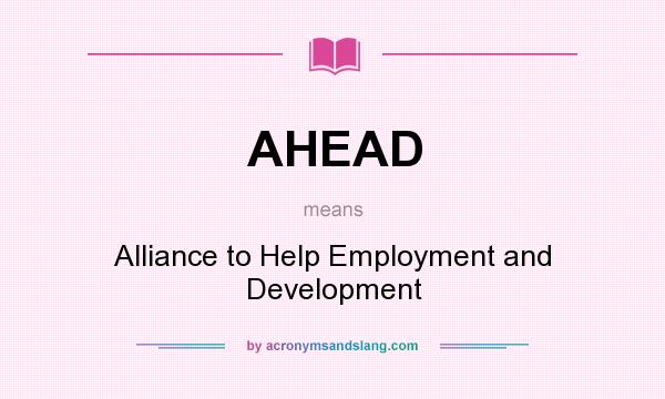 What does AHEAD mean? It stands for Alliance to Help Employment and Development