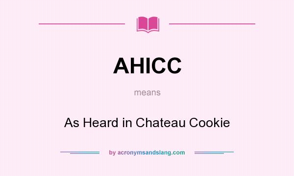 What does AHICC mean? It stands for As Heard in Chateau Cookie