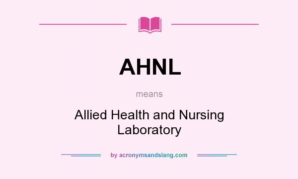 What does AHNL mean? It stands for Allied Health and Nursing Laboratory