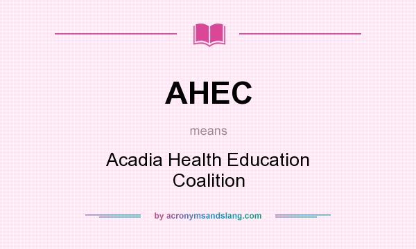 What does AHEC mean? It stands for Acadia Health Education Coalition