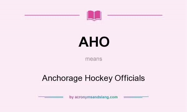 What does AHO mean? It stands for Anchorage Hockey Officials