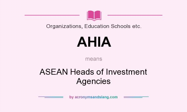 What does AHIA mean? It stands for ASEAN Heads of Investment Agencies