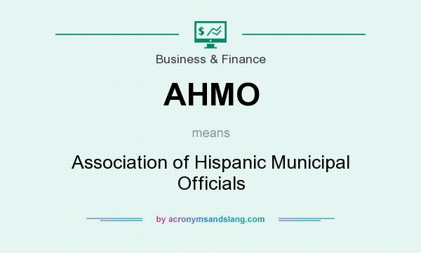 What does AHMO mean? It stands for Association of Hispanic Municipal Officials
