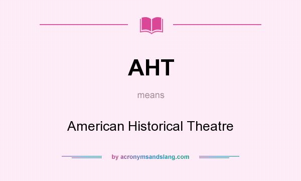 What does AHT mean? It stands for American Historical Theatre