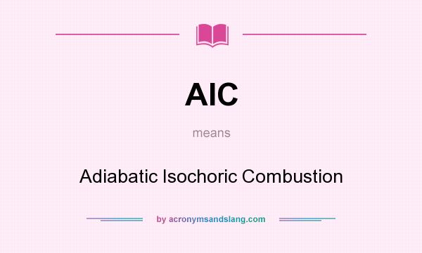 What does AIC mean? It stands for Adiabatic Isochoric Combustion