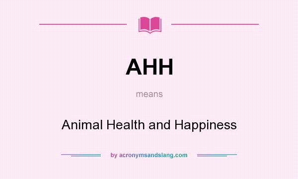 What does AHH mean? It stands for Animal Health and Happiness