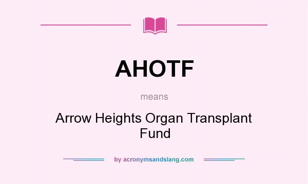 What does AHOTF mean? It stands for Arrow Heights Organ Transplant Fund