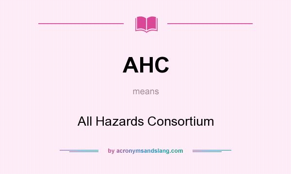 What does AHC mean? It stands for All Hazards Consortium