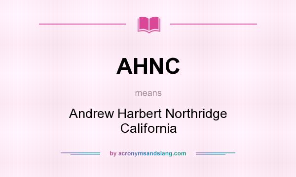 What does AHNC mean? It stands for Andrew Harbert Northridge California