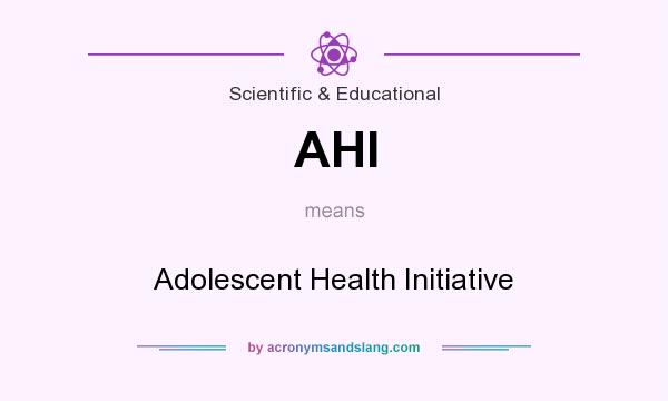 What does AHI mean? It stands for Adolescent Health Initiative