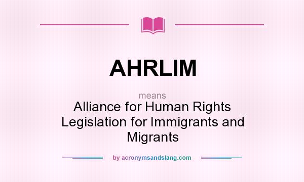 What does AHRLIM mean? It stands for Alliance for Human Rights Legislation for Immigrants and Migrants
