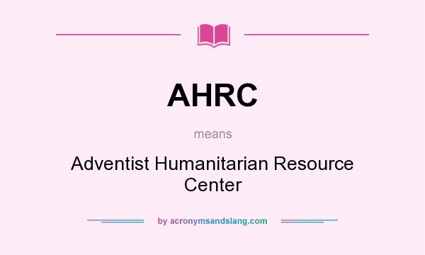 What does AHRC mean? It stands for Adventist Humanitarian Resource Center