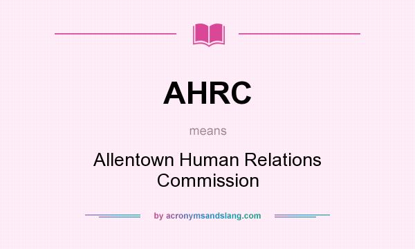 What does AHRC mean? It stands for Allentown Human Relations Commission