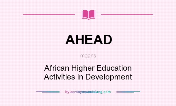 What does AHEAD mean? It stands for African Higher Education Activities in Development