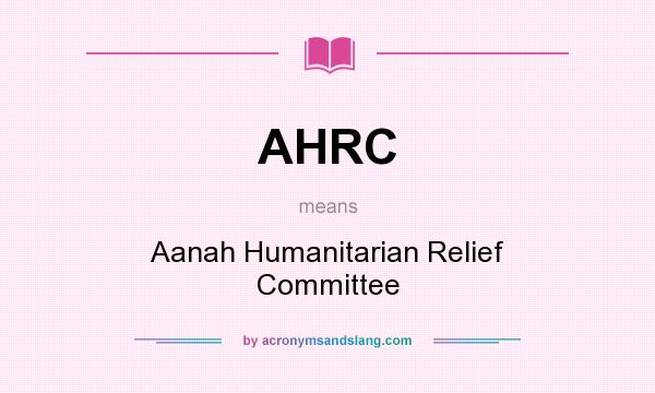 What does AHRC mean? It stands for Aanah Humanitarian Relief Committee