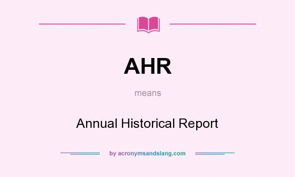 What does AHR mean? It stands for Annual Historical Report