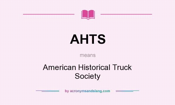 What does AHTS mean? It stands for American Historical Truck Society