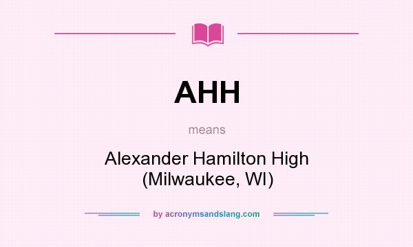 What does AHH mean? It stands for Alexander Hamilton High (Milwaukee, WI)