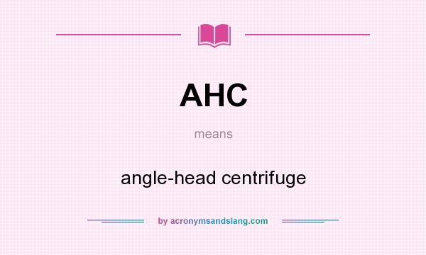 What does AHC mean? It stands for angle-head centrifuge